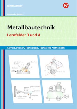 Metallbautechnik: Technologie, Technische Mathematik. Lernfelder 3 und 4 Lernsituationen