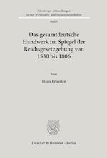 Das gesamtdeutsche Handwerk im Spiegel der Reichsgesetzgebung von 1530 bis 1806.