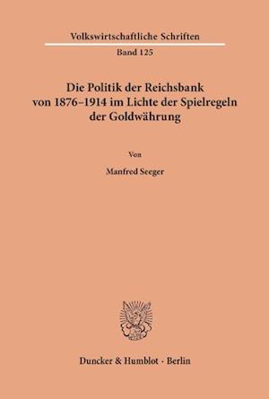 Die Politik der Reichsbank von 1876-1914 im Lichte der Spielregeln der Goldwährung.