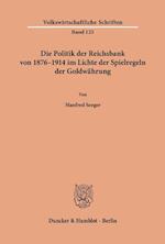 Die Politik der Reichsbank von 1876-1914 im Lichte der Spielregeln der Goldwährung.