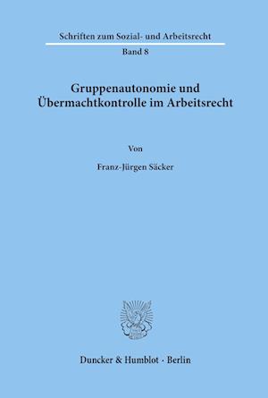 Gruppenautonomie und Übermachtkontrolle im Arbeitsrecht.