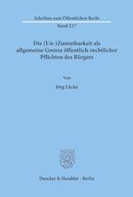 Die (Un-)Zumutbarkeit als allgemeine Grenze öffentlich-rechtlicher Pflichten des Bürgers.