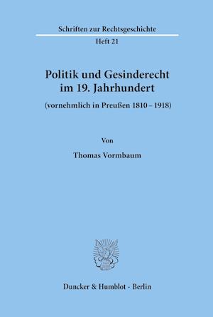 Politik und Gesinderecht im 19. Jahrhundert (vornehmlich in Preußen 1810 - 1918).