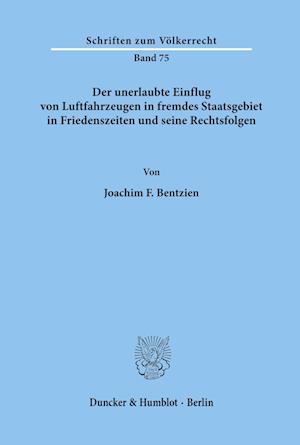 Der unerlaubte Einflug von Luftfahrzeugen in fremdes Staatsgebiet in Friedenszeiten und seine Rechtsfolgen.