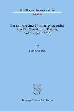 Der Entwurf eines Kriminalgesetzbuches von Karl Theodor von Dalberg aus dem Jahre 1792.