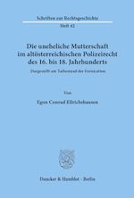 Die uneheliche Mutterschaft im altösterreichischen Polizeirecht des 16. bis 18. Jahrhunderts, dargestellt am Tatbestand der Fornication.