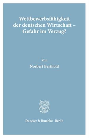 Wettbewerbsfähigkeit der deutschen Wirtschaft - Gefahr im Verzug?