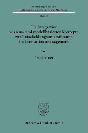 Die Integration wissens- und modellbasierter Konzepte zur Entscheidungsunterstützung im Innovationsmanagement.