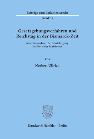 Gesetzgebungsverfahren Und Reichstag in Der Bismarck-Zeit