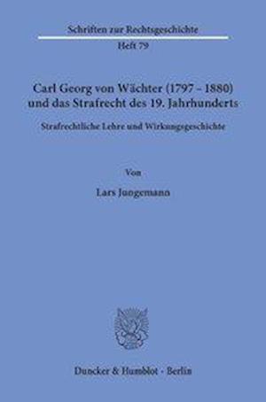 Carl Georg von Wächter (1797¿1880) und das Strafrecht des 19. Jahrhunderts.