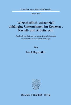 Wirtschaftlich-existenziell abhängige Unternehmen im Konzern-, Kartell- und Arbeitsrecht.