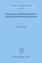 Rechtsnatur und Rechtsprobleme des Bauprojektsteuerungsvertrages.