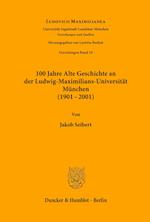 100 Jahre Alte Geschichte an der Ludwig-Maximilians-Universität München (1901-2001).