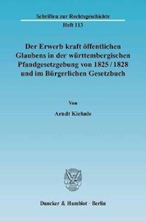 Der Erwerb kraft öffentlichen Glaubens in der württembergischen Pfandgesetzgebung von 1825/1828 und im Bürgerlichen Gesetzbuch