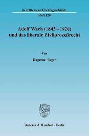 Adolf Wach (1843-1926) und das liberale Zivilprozessrecht