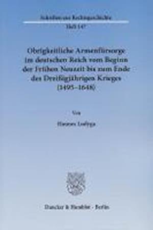 Obrigkeitliche Armenfürsorge im deutschen Reich vom Beginn der Frühen Neuzeit bis zum Ende des Dreißigjährigen Krieges (1495 - 1648)