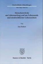 Menschenwürde am Lebensanfang und am Lebensende und strafrechtlicher Lebensschutz