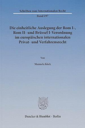 Die einheitliche Auslegung der Rom I-, Rom II- und Brüssel I-Verordnung im europäischen internationalen Privat- und Verfahrensrecht