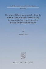 Die einheitliche Auslegung der Rom I-, Rom II- und Brüssel I-Verordnung im europäischen internationalen Privat- und Verfahrensrecht