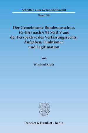 Der Gemeinsame Bundesausschuss (G-BA) nach § 91 SGB V aus der Perspektive des Verfassungsrechts: Aufgaben, Funktionen und Legitimation