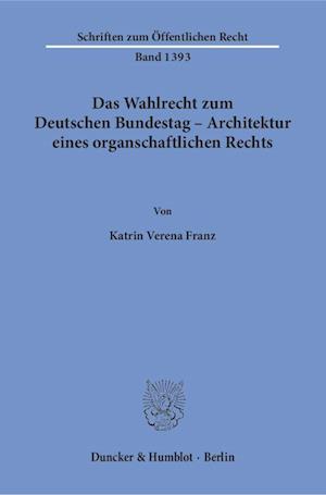 Das Wahlrecht zum Deutschen Bundestag - Architektur eines organschaftlichen Rechts.