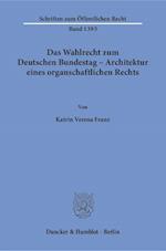 Das Wahlrecht zum Deutschen Bundestag - Architektur eines organschaftlichen Rechts.