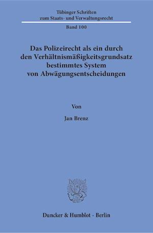 Das Polizeirecht als ein durch den Verhältnismäßigkeitsgrundsatz bestimmtes System von Abwägungsentscheidungen.