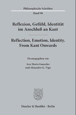 Reflexion, Gefühl, Identität im Anschluß an Kant / Reflection, Emotion, Identity. From Kant Onwards.