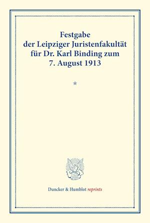 Festgabe der Leipziger Juristenfakultät für Dr. Karl Binding zum 7. August 1913.