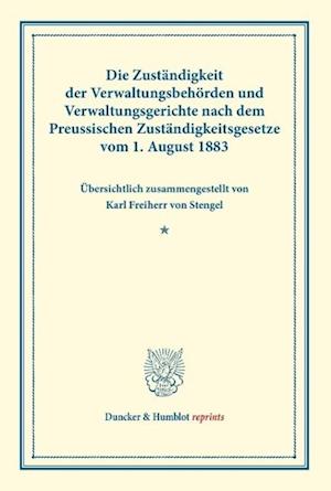 Die Zuständigkeit der Verwaltungsbehörden und Verwaltungsgerichte nach dem Preussischen Zuständigkeitsgesetze vom 1. August 1883