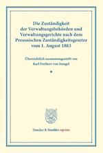 Die Zuständigkeit der Verwaltungsbehörden und Verwaltungsgerichte nach dem Preussischen Zuständigkeitsgesetze vom 1. August 1883