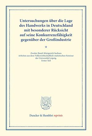 Untersuchungen über die Lage des Handwerks in Deutschland mit besonderer Rücksicht auf seine Konkurrenzfähigkeit gegenüber der Großindustrie.