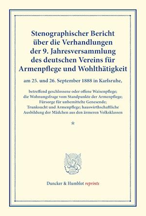 Stenographischer Bericht über die Verhandlungen der 9. Jahresversammlung des deutschen Vereins für Armenpflege und Wohlthätigkeit am 25. und 26. September 1888 in Karlsruhe, betreffend geschlossene oder offene Waisenpflege; die Wohnungsfrage