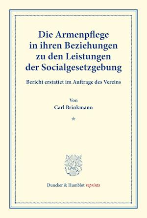 Die Armenpflege in ihren Beziehungen zu den Leistungen der Socialgesetzgebung.