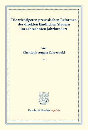 Die wichtigeren preussischen Reformen der direkten ländlichen Steuern im achtzehnten Jahrhundert.