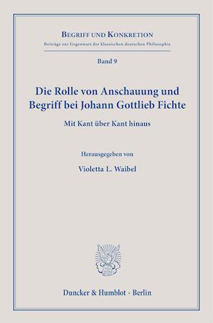 Die Rolle von Anschauung und Begriff bei Johann Gottlieb Fichte.