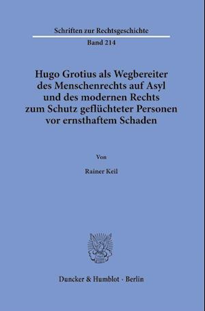 Hugo Grotius als Wegbereiter des Menschenrechts auf Asyl und des modernen Rechts zum Schutz geflüchteter Personen vor ernsthaftem Schaden.