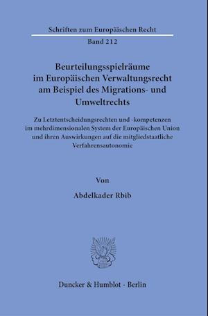 Beurteilungsspielräume im Europäischen Verwaltungsrecht am Beispiel des Migrations- und Umweltrechts.