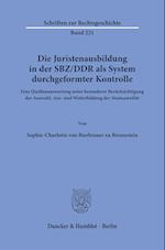 Die Juristenausbildung in der SBZ/DDR als System durchgeformter Kontrolle