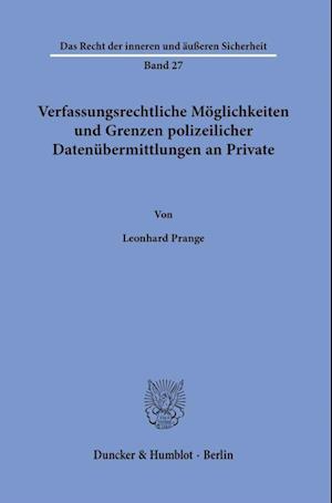 Verfassungsrechtliche Möglichkeiten und Grenzen polizeilicher Datenübermittlungen an Private.