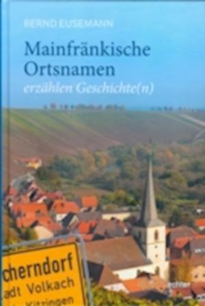 Mainfränkische Ortsnamen erzählen Geschichte(n)