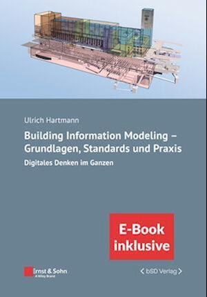 Building Information Modeling – Grundlagen, Standards, Praxis – Digitales Denken im Ganzen (inkl. E–Book als PDF)