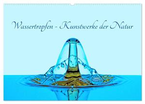 Wassertropfen - Kunstwerke der Natur (Wandkalender 2025 DIN A2 quer), CALVENDO Monatskalender