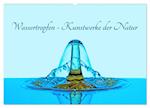 Wassertropfen - Kunstwerke der Natur (Wandkalender 2025 DIN A2 quer), CALVENDO Monatskalender