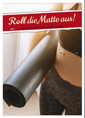 Roll die Matte aus! Dein persönlicher Yoga-Planer (Wandkalender 2025 DIN A2 hoch), CALVENDO Monatskalender