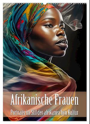 Afrikanische Frauen - Portraits im Stil der afrikanischen Kultur (Wandkalender 2025 DIN A2 hoch), CALVENDO Monatskalender