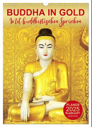 BUDDHA IN GOLD - Mit buddhistischen Sprüchen (Wandkalender 2025 DIN A3 hoch), CALVENDO Monatskalender