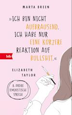 'Ich bin nicht aufbrausend. Ich habe nur eine kürzere Reaktion auf Bullshit.' Elizabeth Taylor