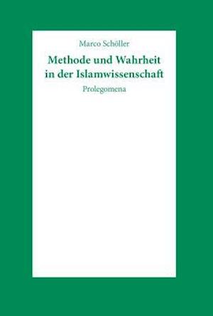 Methode Und Wahrheit in Der Islamwissenschaft