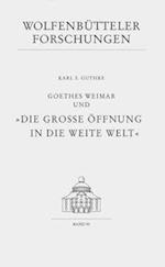 Goethes Weimar Und 'die Grosse Offnung in Die Weite Welt'